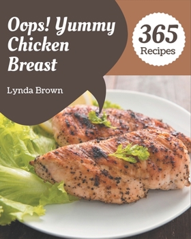 Paperback Oops! 365 Yummy Chicken Breast Recipes: The Best Yummy Chicken Breast Cookbook on Earth Book