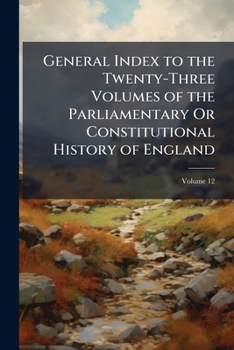 Paperback General Index to the Twenty-Three Volumes of the Parliamentary Or Constitutional History of England; Volume 12 [Large Print] Book