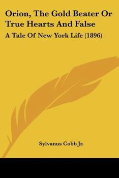 Paperback Orion, The Gold Beater Or True Hearts And False: A Tale Of New York Life (1896) Book