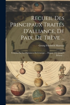 Paperback Recueil Des Principaux Traités D'alliance, De Paix, De Trève ...: Conclus Par Les Puissances De L'europe ... Depuis 1761 Jusqu'à Présent ... [French] Book