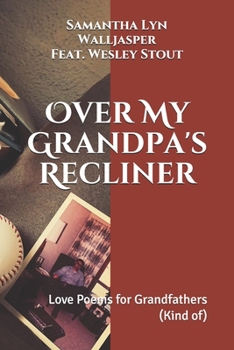 Paperback Over My Grandpa's Recliner: Love Poems for Grandfather's (Kind of) Book