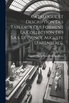 Paperback Catalogue Et Description Des Tableaux Qui Forment La Collection Des S.a.s. Le Prince Auguste D'arenberg... [French] Book