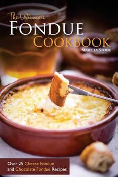 Paperback The Ultimate Fondue Cookbook: Over 25 Cheese Fondue and Chocolate Fondue Recipes - Your Guide to Making the Best Fondue Fountain Ever! Book