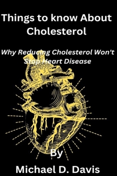 Paperback Things to know About Cholesterol: Why Reducing Cholesterol Won't Stop Heart Disease Book