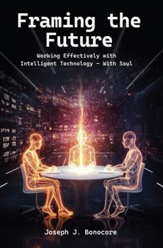 Hardcover Framing the Future: Working Effectively with Intelligent Technology - with Soul Book