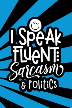 I Speak Fluent Sarcasm & Politics: Journal notebook with funny joke quote cover for the best free spirits and humorous adult friends