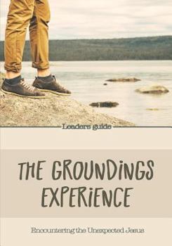 Paperback The Groundings Experience - Leaders Guide: Encountering the Unexpected Jesus Book