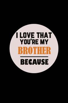 Paperback I Love That You're My Brother Because Book