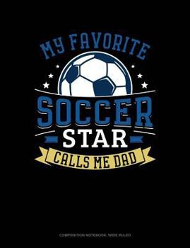 Paperback My Favorite Soccer Star Calls Me Dad: Composition Notebook: Wide Ruled Book