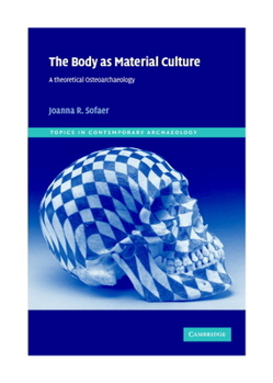 The Body as Material Culture: A Theoretical Osteoarchaeology - Book  of the Topics in Contemporary Archaeology