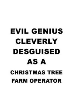 Paperback Evil Genius Cleverly Desguised As A Christmas Tree Farm Operator: Original Christmas Tree Farm Operator Notebook, Journal Gift, Diary, Doodle Gift or Book