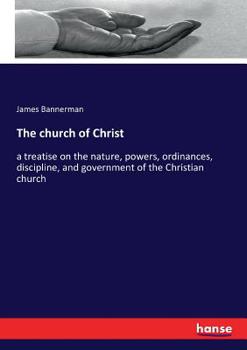 Paperback The church of Christ: a treatise on the nature, powers, ordinances, discipline, and government of the Christian church Book