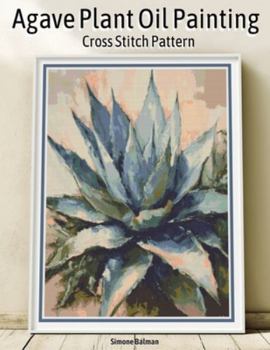 Agave Plant Oil Painting Cross Stitch Pattern: Full-Coverage Botanical Design with Large-Print Charts and Multi-Brand Floss Conversions