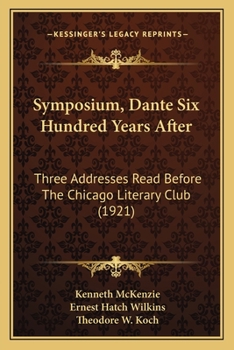 Paperback Symposium, Dante Six Hundred Years After: Three Addresses Read Before The Chicago Literary Club (1921) Book