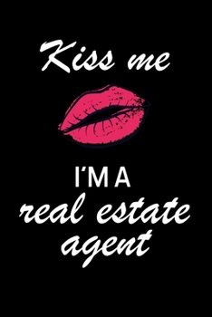 KISS ME I'M A REAL ESTATE AGENT: Real Estate Agent Gifts - Realtor - Blank Lined Notebook Journal  – (6 x 9 Inches) – 120 Pages
