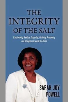 Paperback The Integrity of the Salt: Transforming, Healing, Seasoning, Purifying, Preserving and Changing the World for Christ. Book