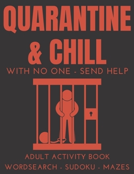Quarantine & Chill With No One Send Help: Adult Activity Book Wordsearch Sudoku Mazes