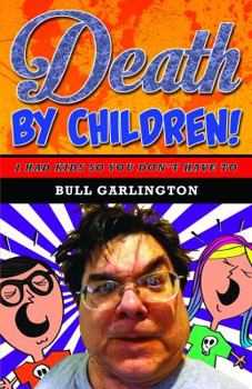 Death by Children!: I Had Kids So You Don't Have To