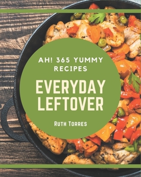 Paperback Ah! 365 Yummy Everyday Leftover Recipes: The Best-ever of Yummy Everyday Leftover Cookbook Book