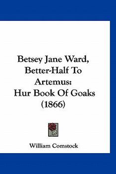 Paperback Betsey Jane Ward, Better-Half To Artemus: Hur Book Of Goaks (1866) Book