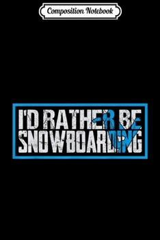 Composition Notebook: I did Rather Be Snowboarding Extreme Winter Sport Journal/Notebook Blank Lined Ruled 6x9 100 Pages