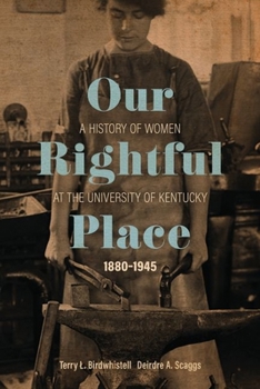 Hardcover Our Rightful Place: A History of Women at the University of Kentucky, 1880-1945 Book