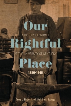 Our Rightful Place: A History of Women at the University of Kentucky, 1880-1945 - Book  of the Topics in Kentucky History