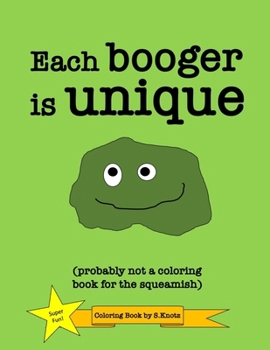 Each Booger Is Unique (Probably Not a Coloring Book for the Squeamish): Fun Coloring Book on the Gross Topic of Boogers for Kids as well as Adults