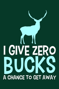 I Give Zero Bucks A Chance To Get Away: Blank Lined Notebook Journal: Camping Camper Gift Adventure Hunting Presents For Girl Hunt Her 6x9 | 110 Blank  Pages | Plain White Paper | Soft Cover Book