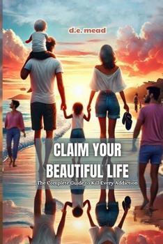 Paperback Claim Your Beautiful Life: The Complete Guide to Kill Every Addiction Book