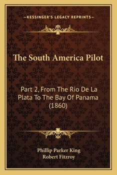 Paperback The South America Pilot: Part 2, from the Rio de La Plata to the Bay of Panama (1860) Book