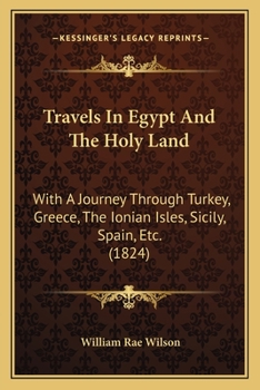 Paperback Travels In Egypt And The Holy Land: With A Journey Through Turkey, Greece, The Ionian Isles, Sicily, Spain, Etc. (1824) Book