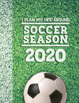I Plan My Life Around Soccer Season 2020: Weekly & Monthly Sports Planner for Soccer Players