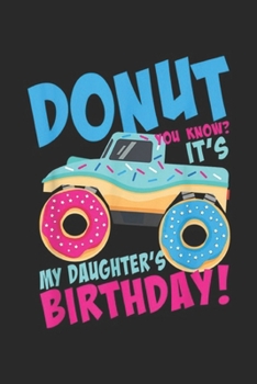 donut you know? It's my daughter's birthday!: Donut Birthday Party Daughter Monster Truck Women Men Journal/Notebook Blank Lined Ruled 6x9 100 Pages