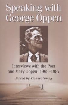 Speaking with George Oppen: Interviews with the Poet and Mary Oppen, 1968-1987