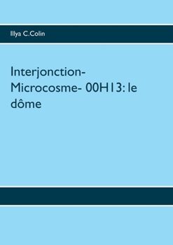 Interjonction- Microcosme- 00H13: le dôme (French Edition)