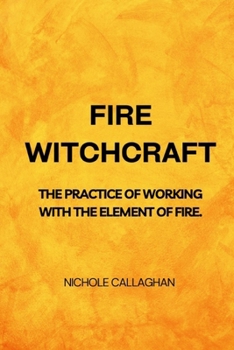 Fire Witchcraft – The practice of working with the element of fire