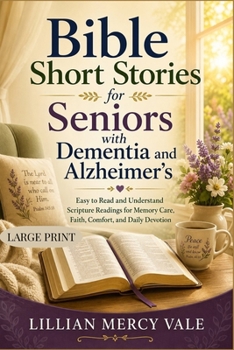 Bible Short Stories for Seniors with Dementia and Alzheimer’s: Easy to Read and Understand Scripture Readings for Memory Care, Faith, Comfort, and Daily Devotion