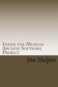 Paperback Inside the Museum Archive Software Project: The database design and code snippets that make this free software application work Book