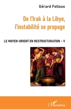 De l'Irak à la Libye, l'instabilité se propage: Le Moyen-Orient en restructuration Volume V (French Edition)