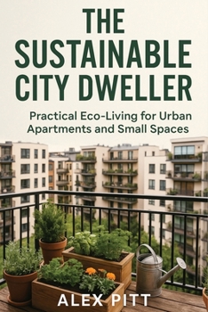Paperback The Sustainable City Dweller: Practical Eco-Living for Urban Apartments and Small Spaces Book