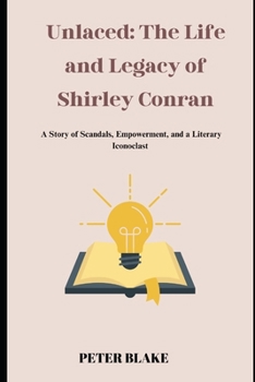 Unlaced: The Life and Legacy of Shirley Conran: A Story of Scandals, Empowerment, and a Literary Iconoclast