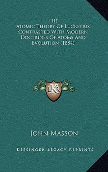 Paperback The Atomic Theory Of Lucretius Contrasted With Modern Doctrines Of Atoms And Evolution (1884) Book
