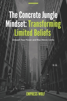 Paperback The Concrete Jungle Mindset: Transforming Limited Beliefs: Unleash Your Power and Rise Above Limits Book