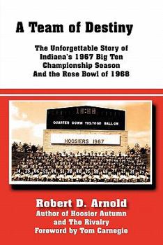 A Team of Destiny: The Unforgettable Story of Indiana's 1967 Big Ten Championship Season And the Rose Bowl of 1968