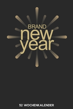 Brand New Year - 52 Wochenkalender: 6'x9' ( A5) 52 Wochen Kalender für das Jahr 2020 / Notizbuch | Lustige Geschenkidee zu Silvester und Neujahr. ... Über 100 Seiten Kalender (German Edition)