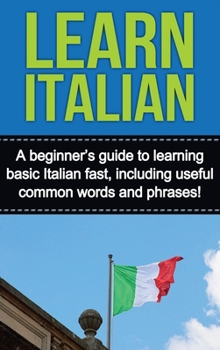 Hardcover Learn Italian: A beginner's guide to learning basic Italian fast, including useful common words and phrases! Book