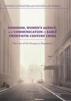 Paperback Feminism, Women's Agency, and Communication in Early Twentieth-Century China: The Case of the Huang-Lu Elopement Book