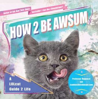 Paperback How 2 Be Awsum: A Lolcat Guide 2 Life Book