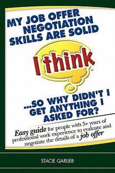My job offer negotiation skills are strong (I think)...so why didn't I get anything I asked for?: Easy guide for students and recent grads to evaluate ... of a job offer!